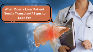 When Does a Liver Patient Need a Transplant? Signs to Look For