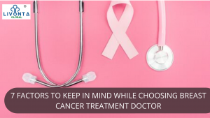 7 FACTORS TO KEEP IN MIND WHILE CHOOSING BREAST CANCER TREATMENT DOCTOR