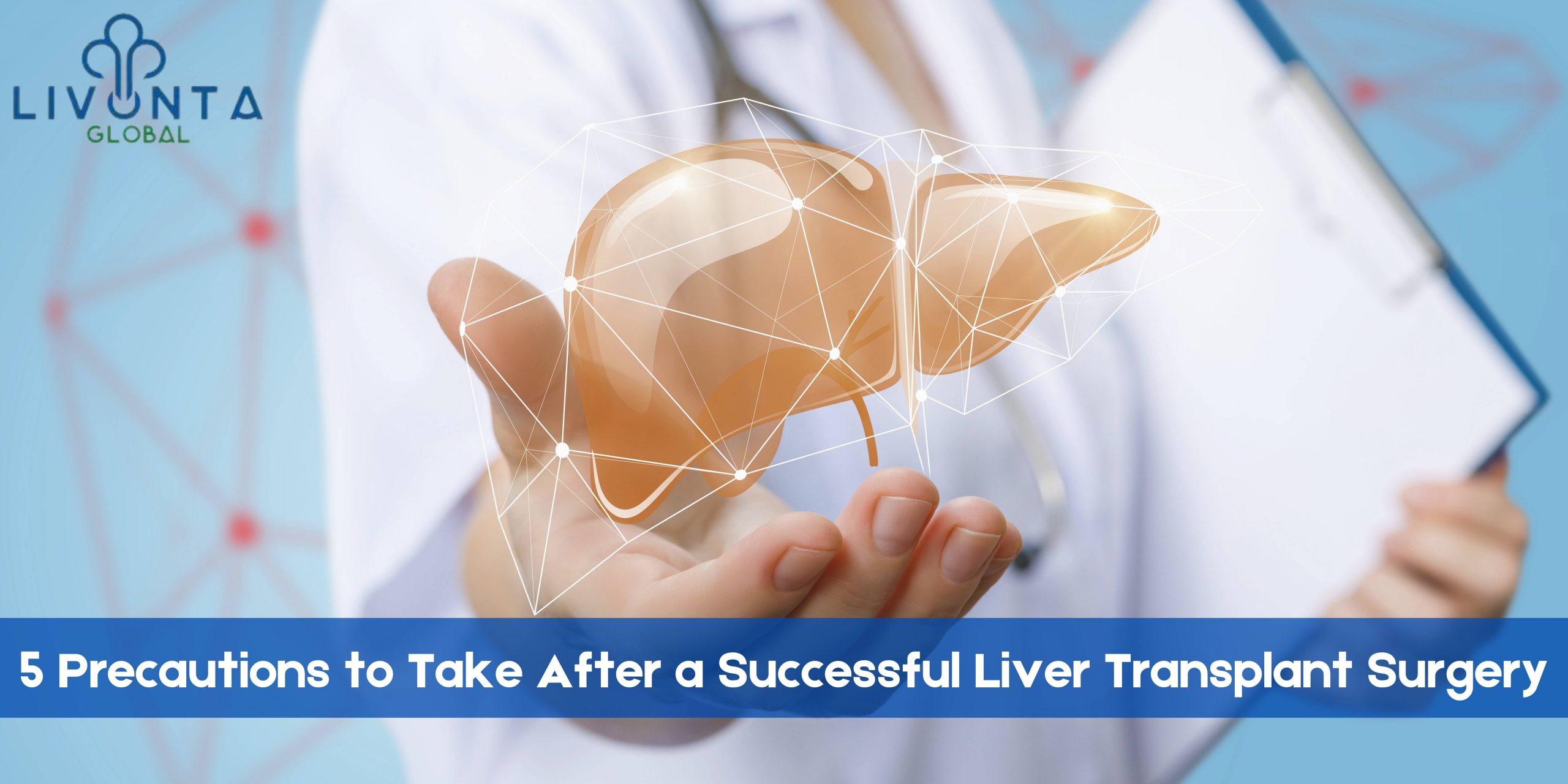 5 Precautions to Take After a Successful Liver Transplant Surgery